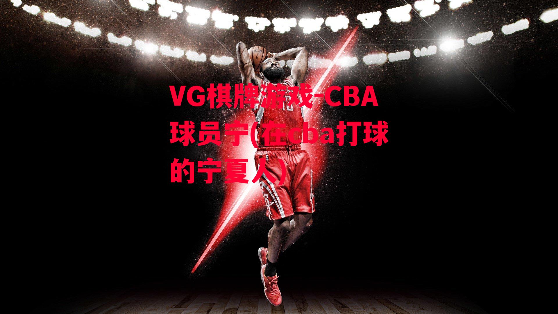 VG棋牌游戏-CBA球员宁(在cba打球的宁夏人)