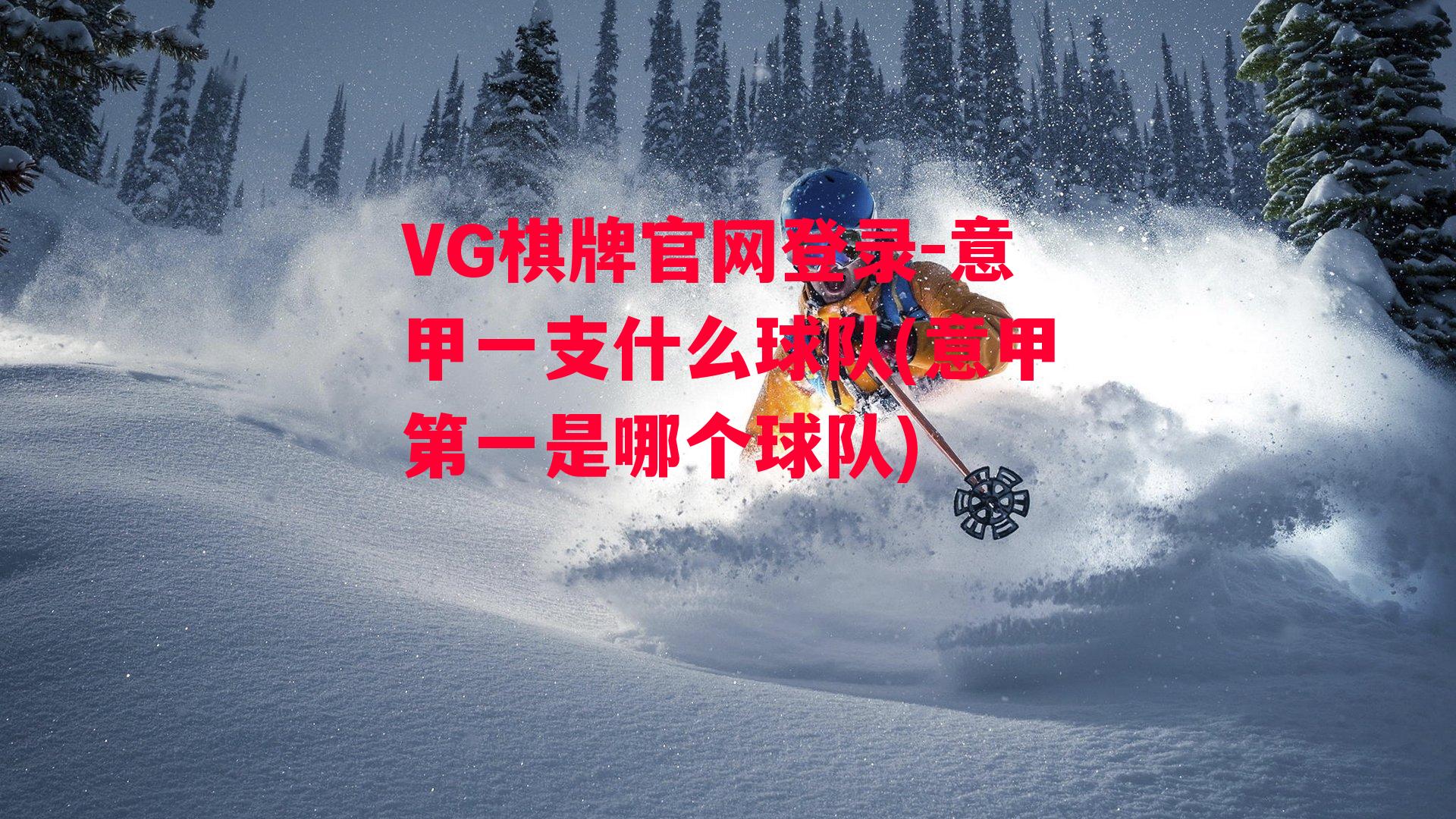 VG棋牌官网登录-意甲一支什么球队(意甲第一是哪个球队)